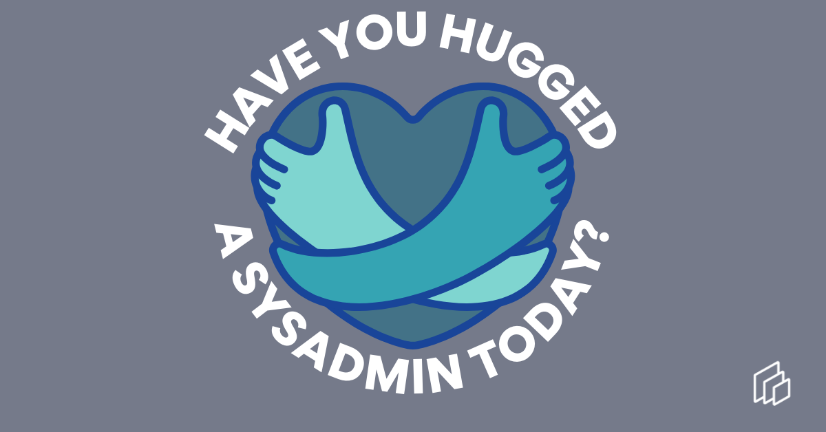 HAVE YOU HUGGED A SYSADMIN TODAY (1)